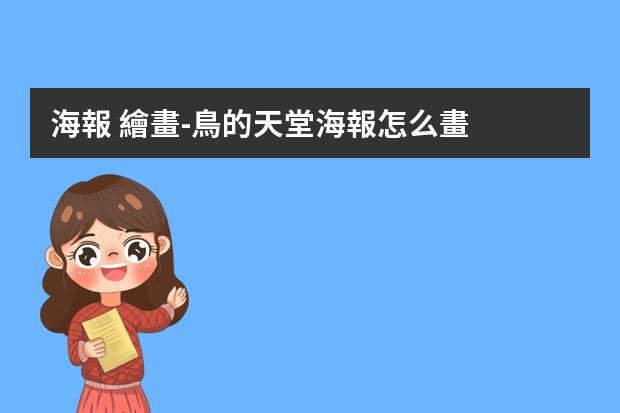 海報 繪畫-鳥的天堂海報怎么畫